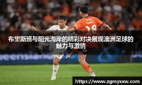 布里斯班与阳光海岸的精彩对决展现澳洲足球的魅力与激情