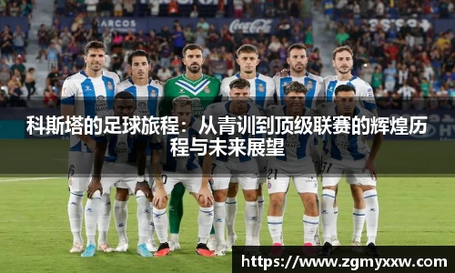 科斯塔的足球旅程：从青训到顶级联赛的辉煌历程与未来展望