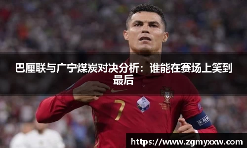 巴厘联与广宁煤炭对决分析：谁能在赛场上笑到最后