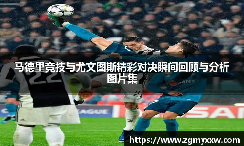 马德里竞技与尤文图斯精彩对决瞬间回顾与分析图片集