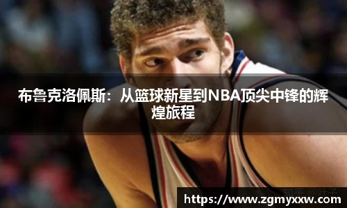 布鲁克洛佩斯：从篮球新星到NBA顶尖中锋的辉煌旅程