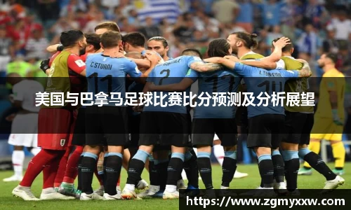 美国与巴拿马足球比赛比分预测及分析展望