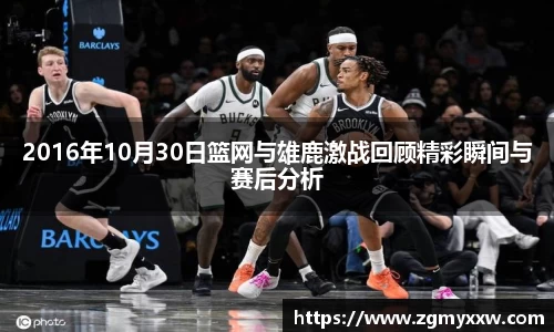 2016年10月30日篮网与雄鹿激战回顾精彩瞬间与赛后分析